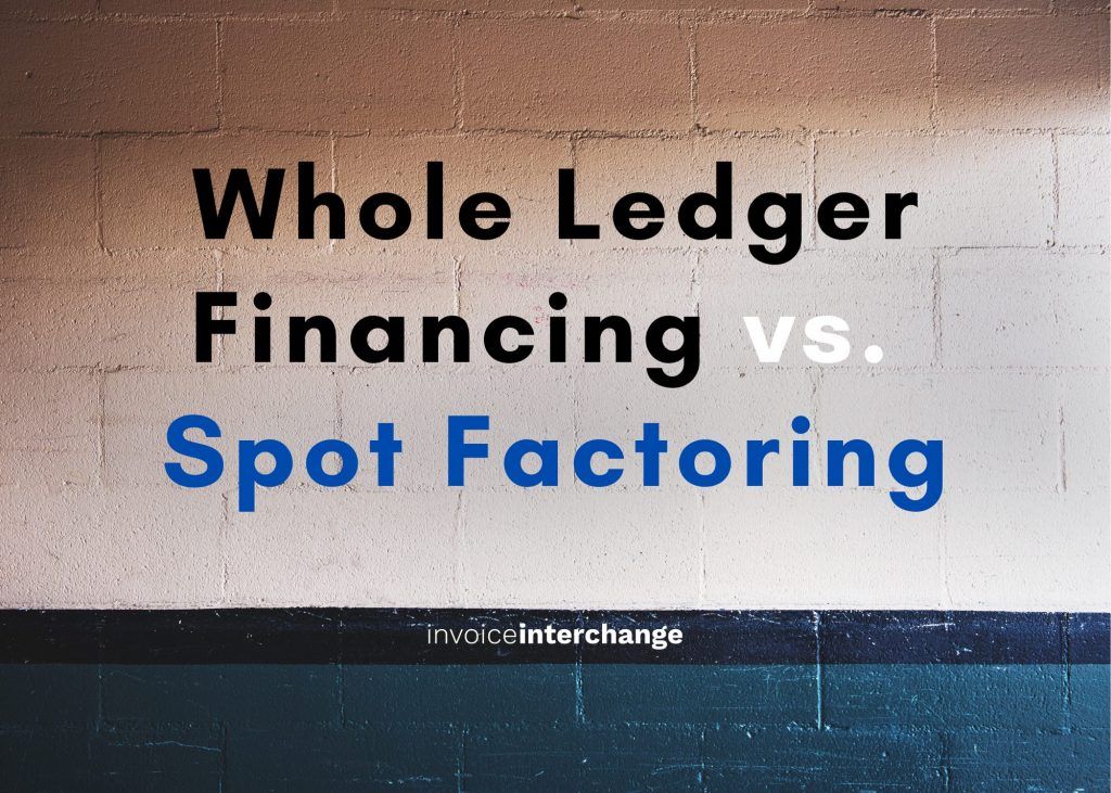 text: Whole ledger financing vs spot factoring