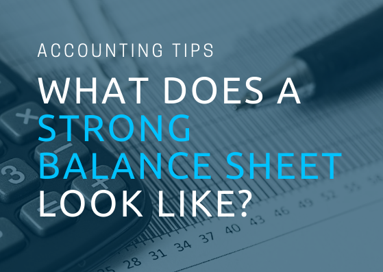 text: Accounting Tips What does a strong balance sheet look like?